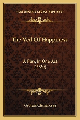 The Veil Of Happiness: A Play, In One Act (1920) by Clemenceau, Georges