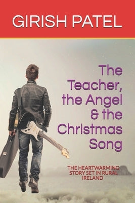 The Teacher, the Angel and the Christmas Song by Patel, Girish Parbhu