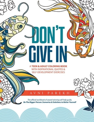 Don't Give In: A Teen & Adult Coloring Book With Inspirational Quotes & Self-Development Exercises by Parekh, Avni
