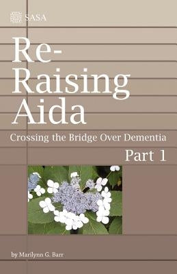 Re-Raising Aida: Crossing the Bridge Over Dementia by Barr, Marilynn G.