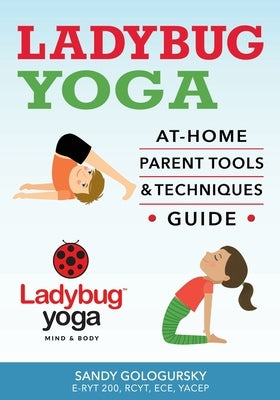 Ladybug Yoga At-Home Parent Tools & Techniques Guide by Gologursky, Sandy