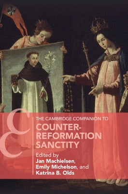 The Cambridge Companion to Counter-Reformation Sanctity by Machielsen, Jan