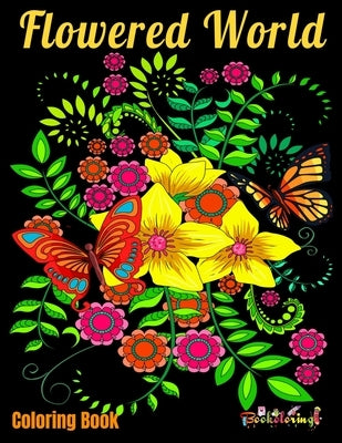 Coloring Book: Flowered World: Coloring book for adults with 25 beautiful illustrations of natural patterns such as flowers, butterfl by Bookoloring, Art