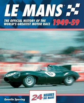 Le Mans 1949-59: The Official History of the World's Greatest Motor Race by Spurring, Quentin