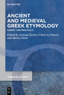 Ancient and Medieval Greek Etymology: Theory and Practice II by Zucker, Arnaud