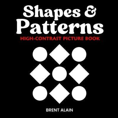 Shapes and Patterns: High Contrast Picture Book for Newborns and Babies by Alain, Brent