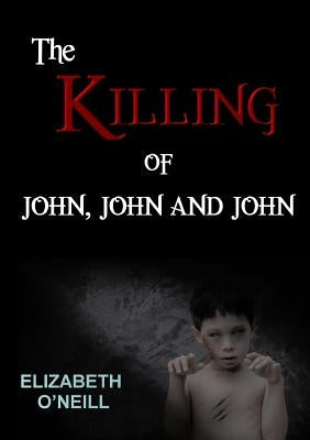 The Killing of John, John and John by O'Neill, Elizabeth