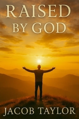 Raised By God by Taylor, Jacob