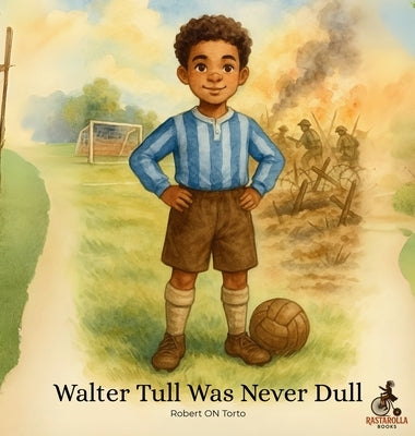 Walter Tull Was Never Dull by Torto, Robert On