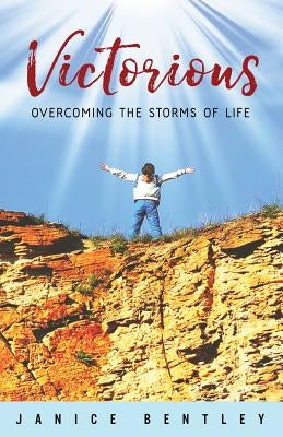 Victorious: Overcoming the Storms of Life by Bentley, Janice L.