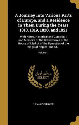 A Journey Into Various Parts of Europe, and a Residence in Them During the Years 1818, 1819, 1820, and 1821: With Notes, Historical and Classical: and by Pennington, Thomas