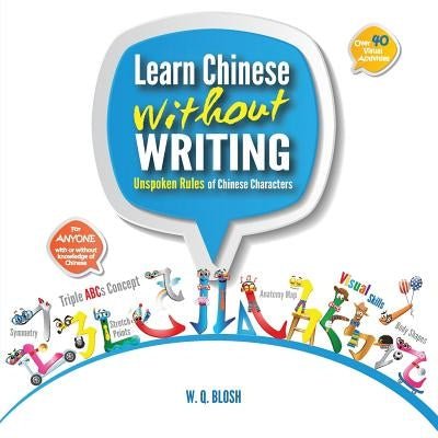 Learn Chinese Without Writing: Unspoken Rules of Chinese Characters by Blosh, W. Q.