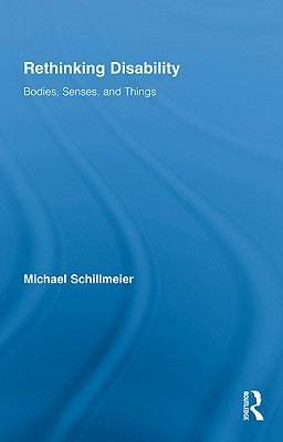 Rethinking Disability: Bodies, Senses, and Things by Schillmeier, Michael