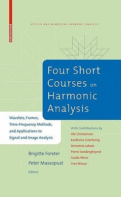 Four Short Courses on Harmonic Analysis: Wavelets, Frames, Time-Frequency Methods, and Applications to Signal and Image Analysis by Forster, Brigitte
