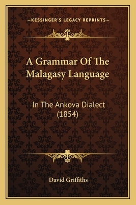 A Grammar Of The Malagasy Language: In The Ankova Dialect (1854) by Griffiths, David