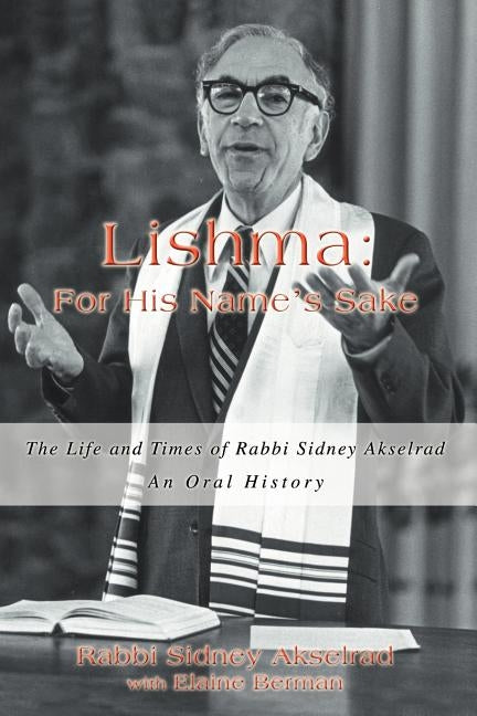 Lishma: For His Name's Sake: The Life and Times of Rabbi Sidney Akselrad by Akselrad, Rabbi Sidney