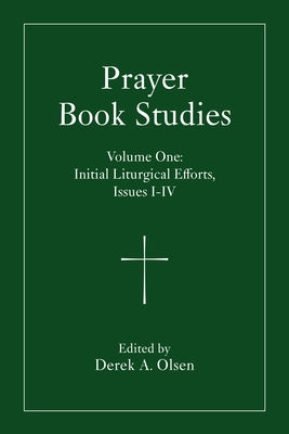 Prayer Book Studies Volume One: Initial Liturgical Efforts, Issues I-IV by Olsen, Derek A.