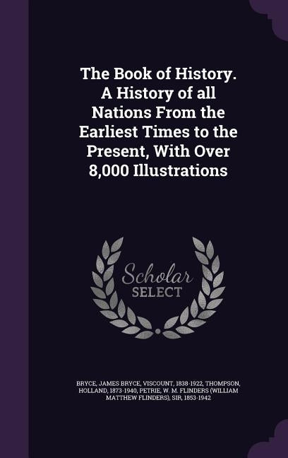 The Book of History. A History of all Nations From the Earliest Times to the Present, With Over 8,000 Illustrations by Bryce, James Bryce