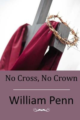 No Cross, No Crown by Penn, William