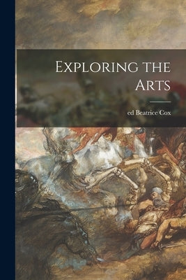 Exploring the Arts by Cox, Beatrice Ed