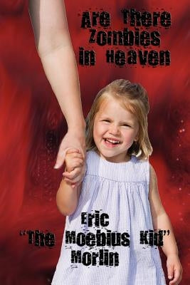 Are There Zombies in Heaven by Morlin, Eric The Moebius Kid