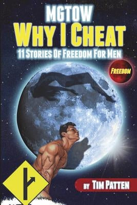 MGTOW Why I Cheat: 11 Stories Of Freedom for Men by Patten, Tim