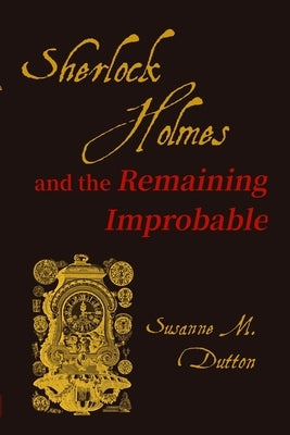Sherlock Holmes and the Remaining Improbable by Dutton, Susanne M.