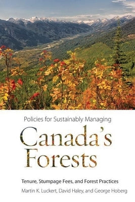 Policies for Sustainably Managing Canada's Forests: Tenure, Stumpage Fees, and Forest Practices by Luckert, Martin K.