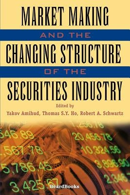 Market Making and the Changing Structure of the Securities Industry by Amihud, Yakov