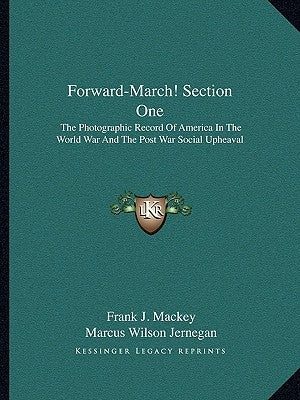 Forward-March! Section One: The Photographic Record Of America In The World War And The Post War Social Upheaval by Mackey, Frank J.