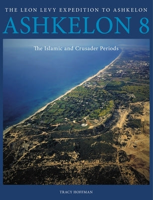 Ashkelon 8: The Islamic and Crusader Periods by Hoffman, Tracy