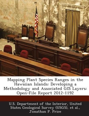 Mapping Plant Species Ranges in the Hawaiian Islands: Developing a Methodology and Associated GIS Layers: Open-File Report 2012-1192 by U. S. Department of the Interior, United
