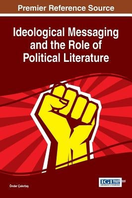 Ideological Messaging and the Role of Political Literature by Çakırtaş, Önder