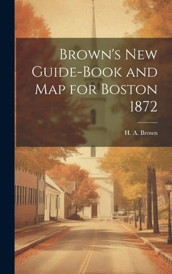 Brown's New Guide-Book and Map for Boston 1872 by Brown, H. A.
