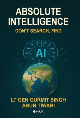 Absolute Intelligence by Lt Gen Gurmit Singh, Arun Tiwari