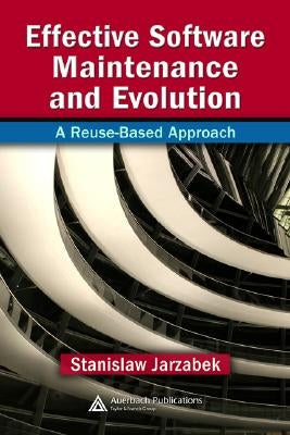 Effective Software Maintenance and Evolution: A Reuse-Based Approach by Jarzabek, Stanislaw