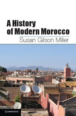 A History of Modern Morocco by Miller, Susan Gilson