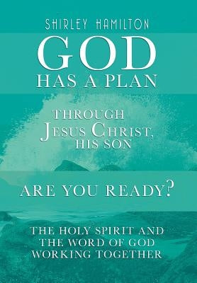 God Has a Plan: Through Jesus Christ, His Son - Are You Ready? the Holy Spirit and the Word of God Working Together by Hamilton, Shirley