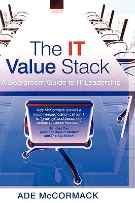 The It Value Stack: A Boardroom Guide to It Leadership by McCormack, Ade