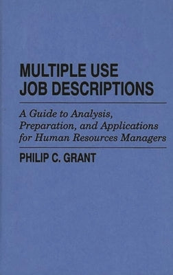 Multiple Use Job Descriptions: A Guide to Analysis, Preparation, and Applications for Human Resources Managers by Grant, Philip