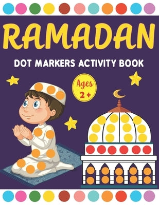 Ramadan Dot Markers Activity book: A Fun Easy Toddler and Preschool Kids Paint Dauber Ramadan Coloring book ( Fun Ramadan Gift idea for Kids ) by Kreative Art Press