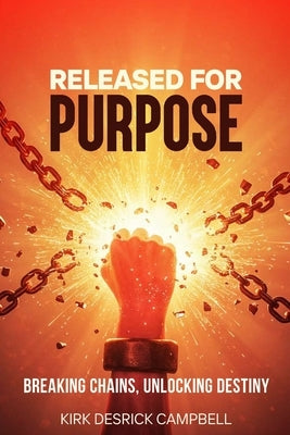 Released for Purpose: Breaking Chains, Unlocking Destiny by D. Campbell, Kirk
