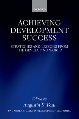 Achieving Development Success: Strategies and Lessons from the Developing World by Fosu, Augustin K.