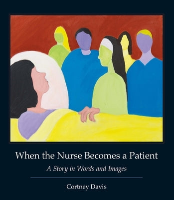 When the Nurse Becomes a Patient: A Story in Words and Images by Davis
