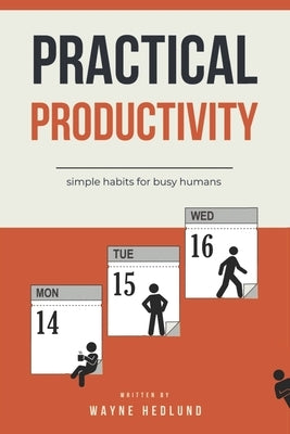 Practical Productivity: simple habits for busy humans by Hedlund, Wayne