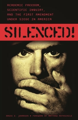 Silenced! Academic Freedom, Scientific Inquiry, and the First Amendment under Siege in America by Johansen, Bruce E.