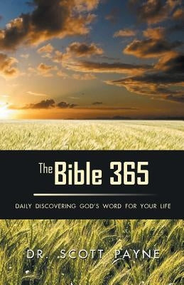The Bible 365: Daily Discovering God's Word For Your Life by Payne, Scott