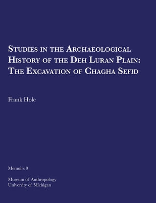 Studies in the Archeological History of the Deh Luran Plain: The Excavation of Chagha Sefid Volume 9 by Hole, Frank