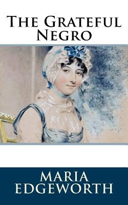 The Grateful Negro by Edgeworth, Maria