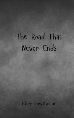 The Road That Never Ends by Hawthorne, Riley
